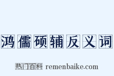 鸿儒硕辅反义词是什么意思的图片